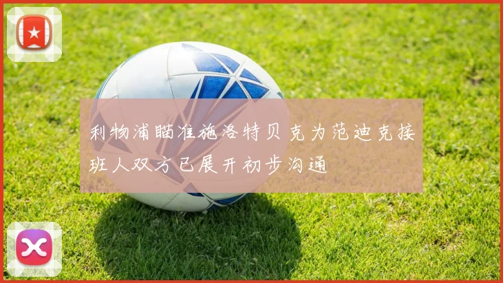 利物浦瞄准施洛特贝克为范迪克接班人双方已展开初步沟通