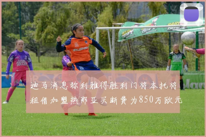 迪马消息称利雅得胜利门将本托将租借加盟热那亚买断费为850万欧元